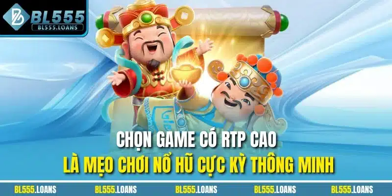 Chọn game có RTP cao là mẹo chơi nổ hũ cực kỳ thông minh