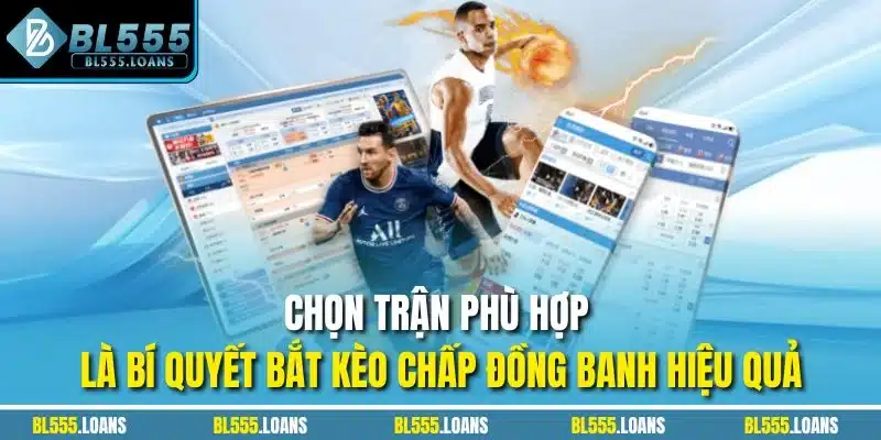 Chọn trận phù hợp là bí quyết bắt kèo chấp đồng banh hiệu quả