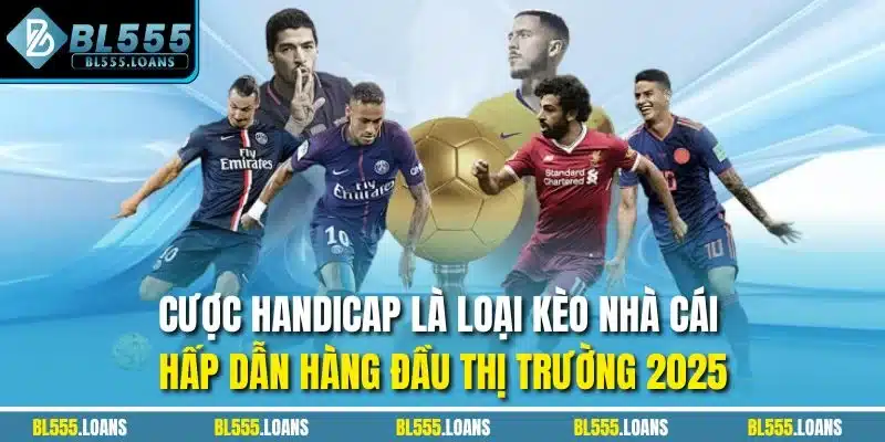 Cược Handicap là loại kèo nhà cái hấp dẫn hàng đầu thị trường 2025