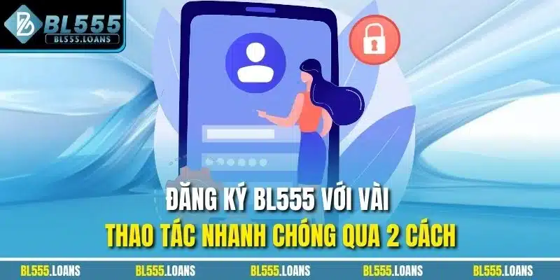 Đăng ký BL555 với vài thao tác nhanh chóng qua 2 cách