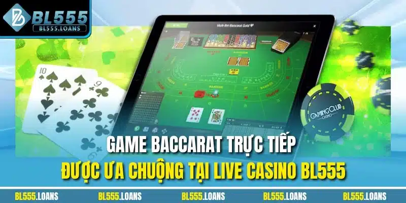 Game Baccarat trực tiếp được ưa chuộng tại Live Casino BL555