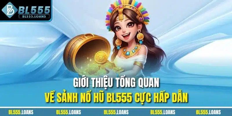 Giới thiệu tổng quan về sảnh Nổ hũ BL555 cực hấp dẫn