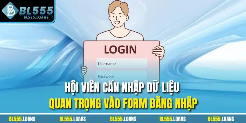Hội viên cần nhập dữ liệu quan trọng vào form đăng nhập