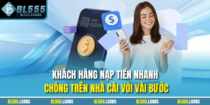Khách hàng nạp tiền nhanh chóng trên nhà cái với vài bước
