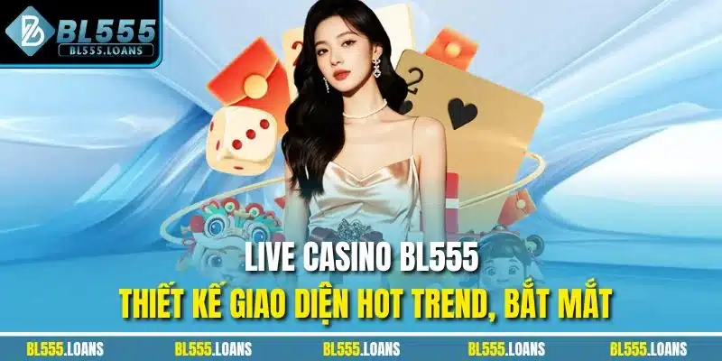 Live Casino BL555 thiết kế giao diện hot trend, bắt mắt