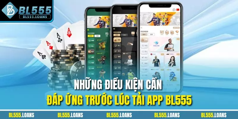 Những điều kiện cần đáp ứng trước lúc tải app BL555