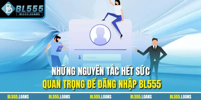 Những nguyên tắc hết sức quan trọng để đăng nhập BL555