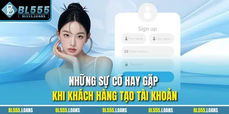 Những sự cố hay gặp khi khách hàng tạo tài khoản