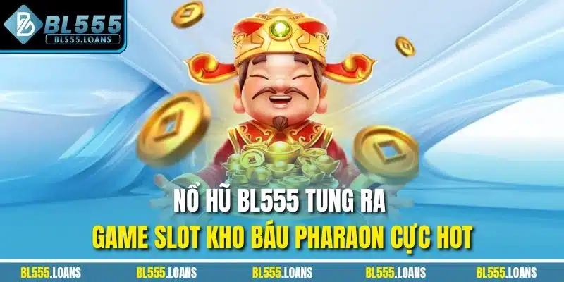 Nổ hũ BL555 tung ra game slot Kho Báu Pharaon cực hot