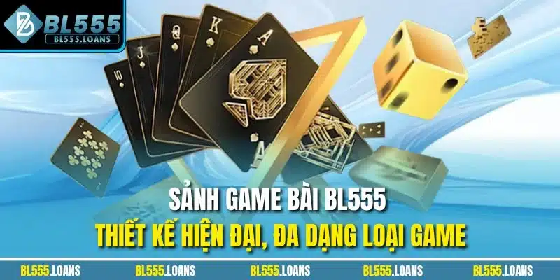 Sảnh Game Bài BL555 thiết kế hiện đại, đa dạng loại game