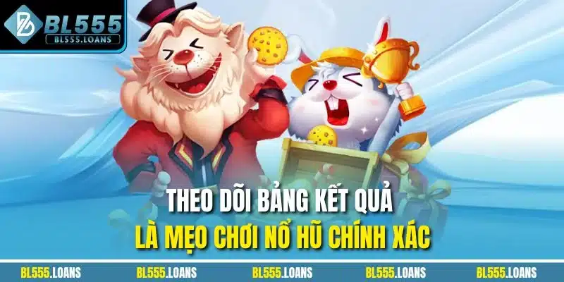 Theo dõi bảng kết quả là mẹo chơi nổ hũ chính xác