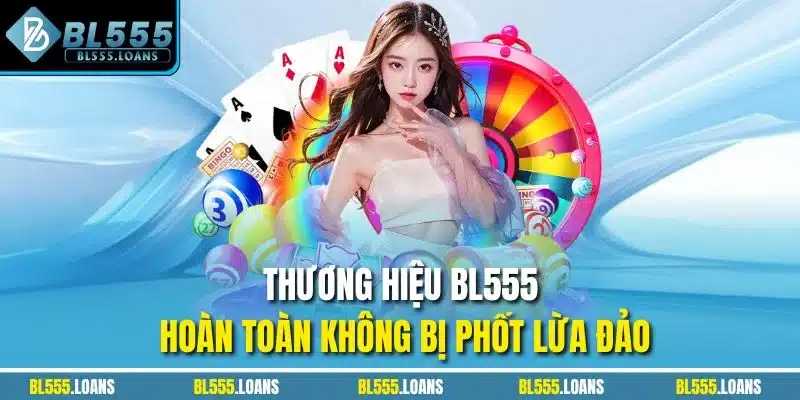Thương hiệu BL555 hoàn toàn không bị phốt lừa đảo