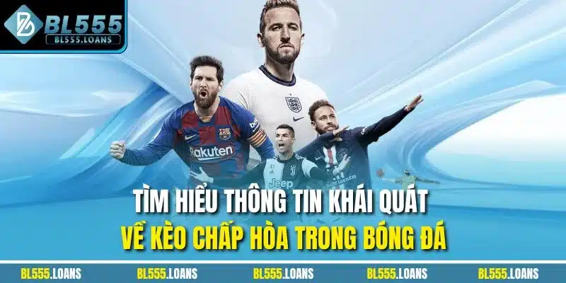 Tìm hiểu thông tin khái quát về Kèo chấp hòa trong bóng đá