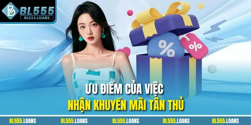Ưu điểm của việc nhận khuyến mãi tân thủ