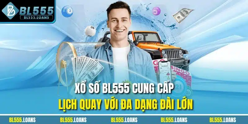 Xổ Số BL555 cung cấp lịch quay với đa dạng đài lớn